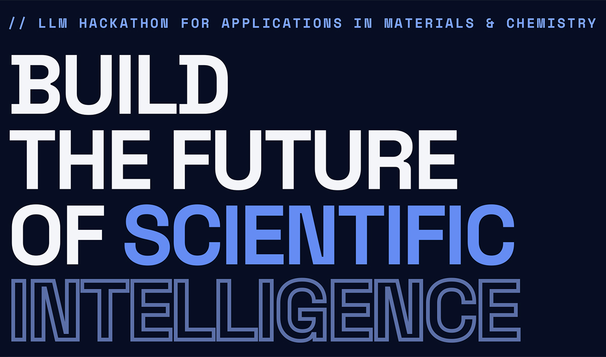 A graphic with the words: Build the Future of Scientific Intelligence. LLM hackathonfor applications in materials and chemistry.