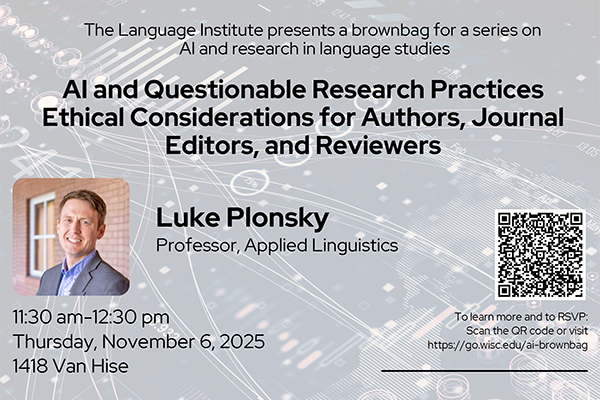 AI and Questionable Research Practices: Ethical Considerations for Authors, Journal Editors, and Reviewers. Luke Plonsky, Professor, Applied Linguistics. 11:30am-12:30pm, Thursday, November 26, 1418 Van Hise.