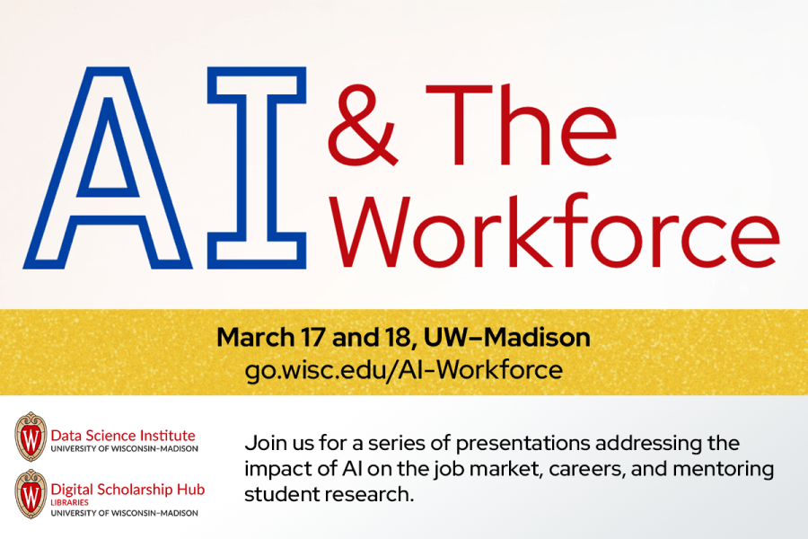 AI and the Workforce. March 17 and 18, UW-Madison. go.wisc.edu/ai-workforce. Join us for a series of presentations addressing the impact of AI on the job market, careers, and mentoring student research. Hosted by the Data Science Institute and Digital Scholarship Hub.