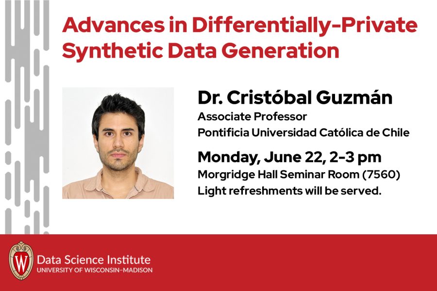 Advances in Differentially-Private Synthetic Data Generation. Dr. Cristóbal Guzmán, Associate Professor, Pontificia Universidad Católica de Chile. Monday, June 22, 2-3 pm, Morgridge Hall Seminar Room (7560). Light refreshments will be served.